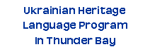 Text Box: Ukrainian Heritage Language ProgramIn Thunder Bay